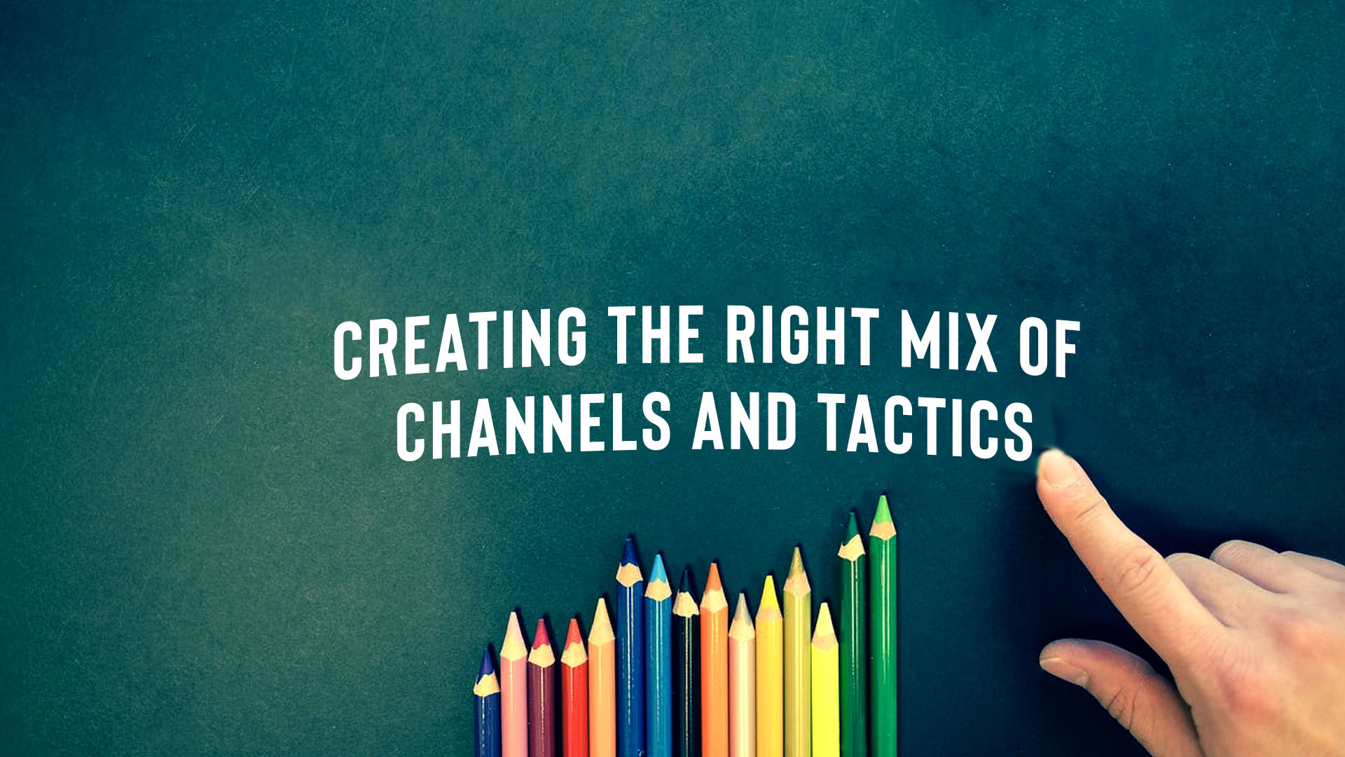 Creating The Right Mix Of Channels And Tactics